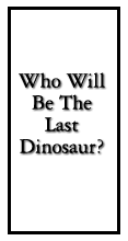 who will be the last dinosaur?